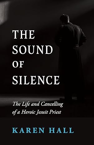 The Sound of Silence: The Life and Cancelling of a Heroic Jesuit Priest