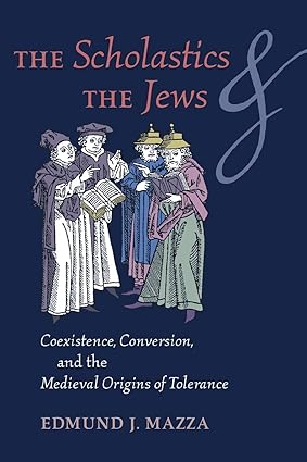 The Scholastics and the Jews : Coexistence, Conversion, and the Medieval Origins of Tolerance