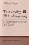 Transcending All Understanding: The Meaning of Christian Faith Today