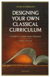 Designing Your Own Classical Curriculum: A Guide to Catholic Home Education