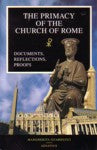 The Primacy of the Church of Rome: Documents, Reflections, Proofs