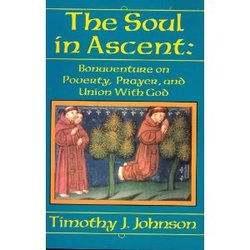 The Soul in Ascent: Bonaventure on Prayer Poverty and Union With God