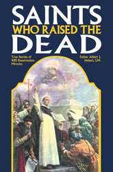 Saints Who Raised The Dead: True Stories of 400 Resurrection Miracles