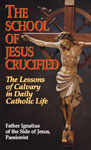 The School of Jesus Crucified: The Lessons of Calvary in Daily Catholic Life