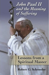 John Paul II And The Meaning Of Suffering: Lessons From A Spiritual Master