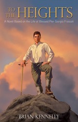 To the Heights: A Novel Based on the Life of Blessed Pier Giorgio Frassati