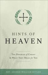 Hints of Heaven: The Parables of Christ And What They Mean For You