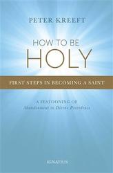 How To Be Holy: The First Steps In Becoming A Saint