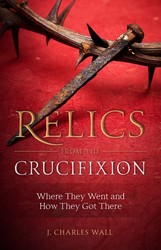 Relics From The Crucifixion: Where They Went And How They Got There