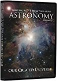 What You Aren't Being Told About Astronomy Vol 3: Our Created Universe