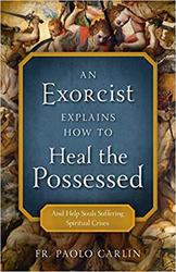 An Exorcist Explains How to Heal the Possessed
And Help Souls Suffering Spiritual Crises