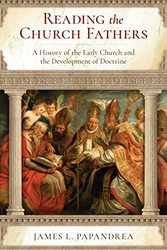 Reading the Church Fathers - History of the Early Church and the Development of Doctrine